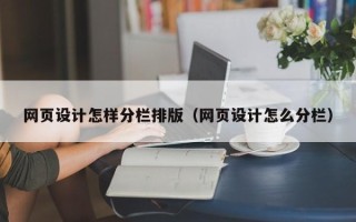 伊犁哈萨克网页设计怎样分栏排版（网页设计怎么分栏）