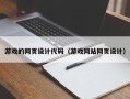 伊犁哈萨克游戏的网页设计代码（游戏网站网页设计）
